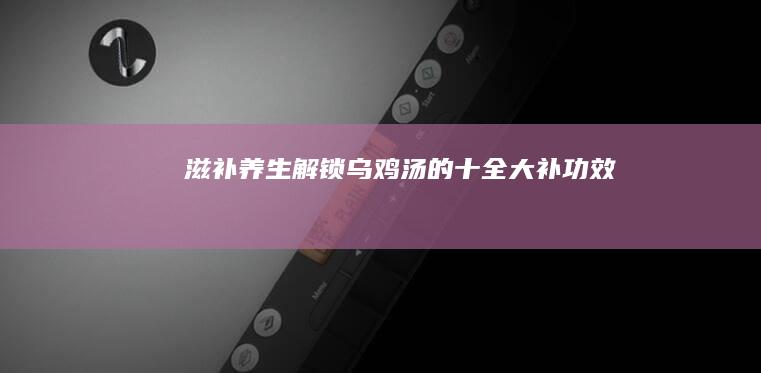 滋补养生：解锁乌鸡汤的十全大补功效